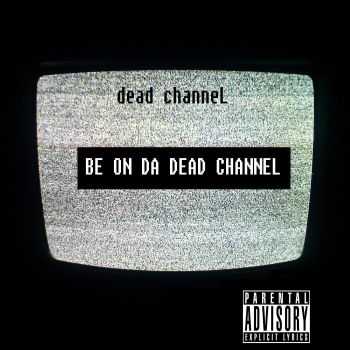 Dead Channel - Be On Da Dead Channel (2009)