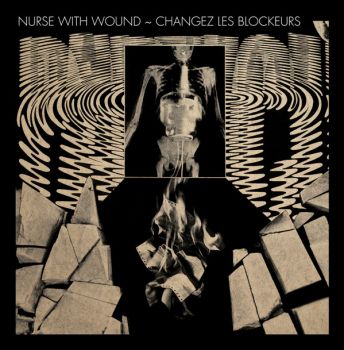 Nurse With Wound - Changez Les Blockeurs (2017)