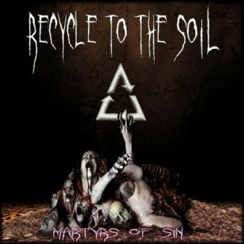 Recycle To The Soil - Martyrs Of Sin (2018)