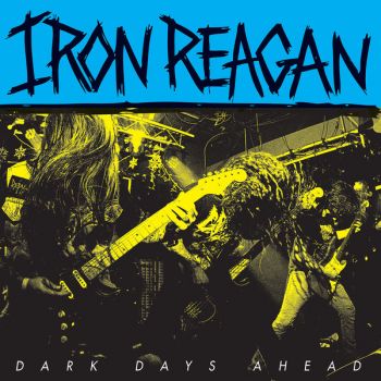 Iron Reagan - Dark Days Ahead (EP) (2018)