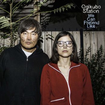 Ogikubo Station - We Can Pretend Like (2018)