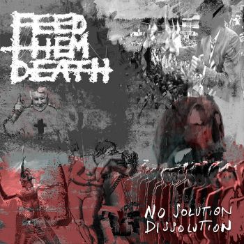 Feed Them Death - No Solution / Dissolution (2018)