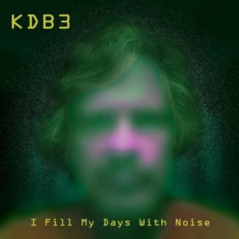 KDB3 - I Fill My Days With Noise (2018)