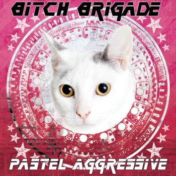 Bitch Brigade - Pastel Aggressive (2010)