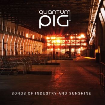 Quantum Pig - Songs Of Industry And Sunshine (2019)