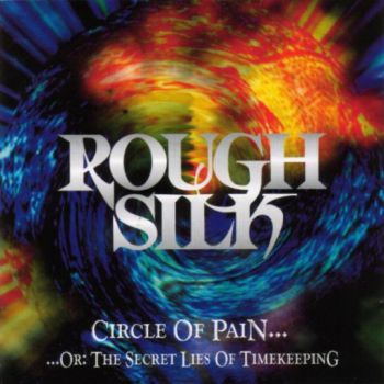 Rough Silk - Circle Of Pain... ...Or The Secret Lies Of Timekeeping (1996)