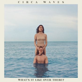 Circa Waves - Whats It Like Over There? (2019)