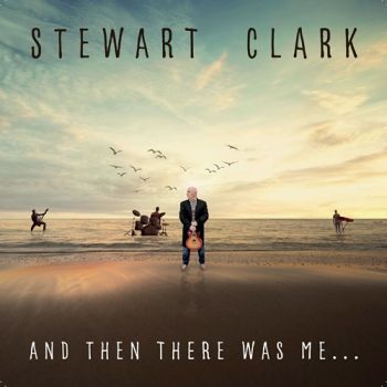 Stewart Clark - And Then There Was Me... (2019)