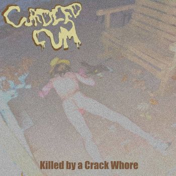 Curdled Cum - Killed by a Crack Whore (2020)