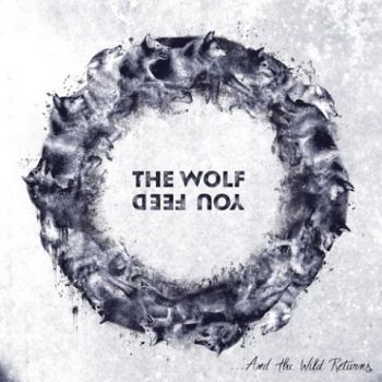 The Wolf You Feed - ...And The Wild Returns (2020)