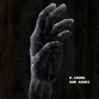 K.Choma - Our Ashes (2020)