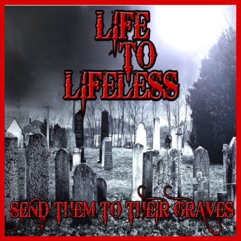 Life To Lifeless - Send Them To Their Graves (2020)