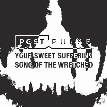 Post Pulse - Your Sweet Suffering / Song of the Wretched (2020)