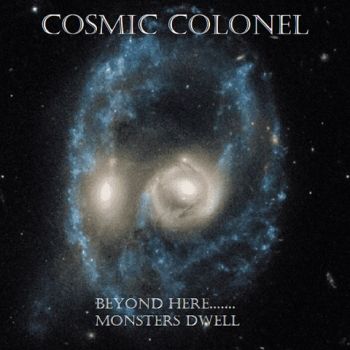 Cosmic Colonel - Beyond Here...Monsters Dwell (2020)