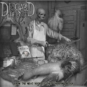 Discard The Body - From The Meat Hook To The Chopping Block (2020)
