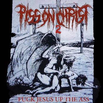 Piss on Christ - Fuck Jesus Up the Ass (2020)