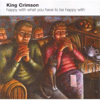 King Crimson - Happy With What You Have To Be Happy With (2002)