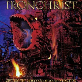 Ironchrist - Getting The Most Out Of Your Extinction (1990)