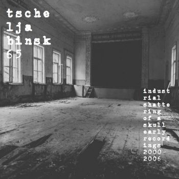 Tscheljabinsk65 - Industrial Shattering Of A Skull (Early Recordings 2000-2006) (2020)