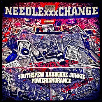 NEEEDLExxxCHANGE - Youth$pew Hardgore Junkie Powerignorance (2020)