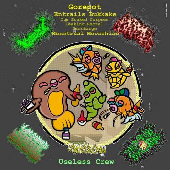 Gorepot / Entrails Bukkake / Cum Soaked Corpses Leaking Rectal Discharge / Menstrual Moonshine - Useless Crew (2020)