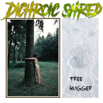DiChroic Shred - Tree Hugger (2020)
