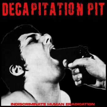 Decapitation Pit - Indiscriminate Human Eradication (2021)