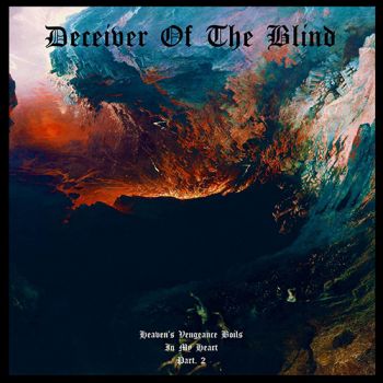 Deceiver of the Blind - Heaven's Vengeance Boils in My Heart Part. II (2021)
