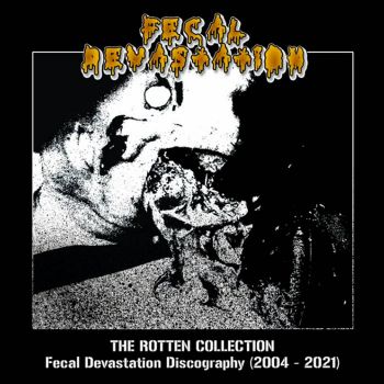 Fecal Devastation - The Rotten Collection - Fecal Devastation Discography (2004-2021) (2021)