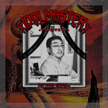 xIDOLMASTERx - The Final Hiatus... (2021)