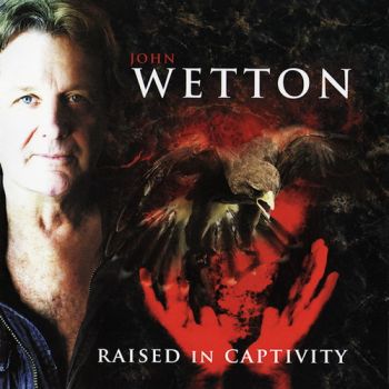 John Wetton - Raised In Captivity (2011)