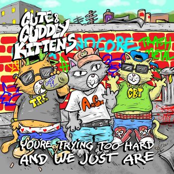 Cute & Cuddly Kittens - Youre Trying Too Hard and We Just Are (2021)