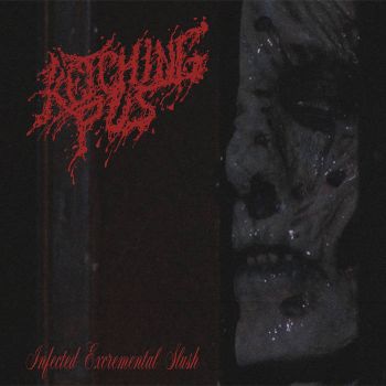 Retching Pus - Infected Excremental (2021)