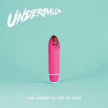 Underball - The Worst Is Yet To Cum (2021)