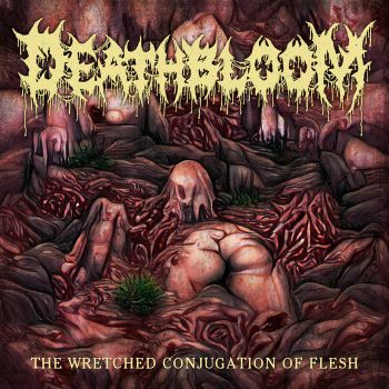 Deathbloom - The Wretched Conjugation of Flesh (2021)