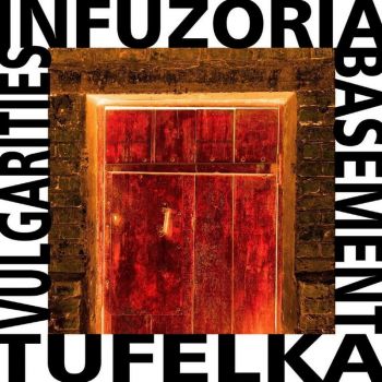 Infuzoria Tufelka - Vulgarities Basement (2021)