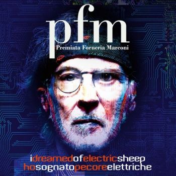 Premiata Forneria Marconi (PFM) - I Dreamed of Electric Sheep / Ho Sognato Pecore Elettriche (2021)