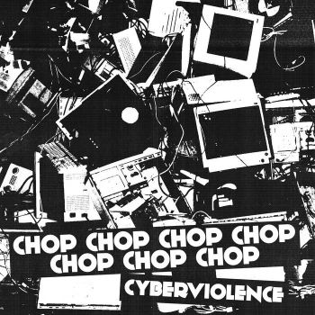 Chop Chop Chop Chop Chop Chop Chop - Cyberviolence (2021)