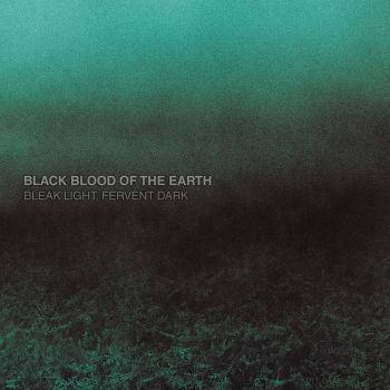 Black Blood of the Earth - Bleak Light, Fervent Dark (2021)