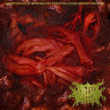Fetus Face Fuck - Championship of Dehumanized Prolapsed Uterus Torture Massacre (2021)