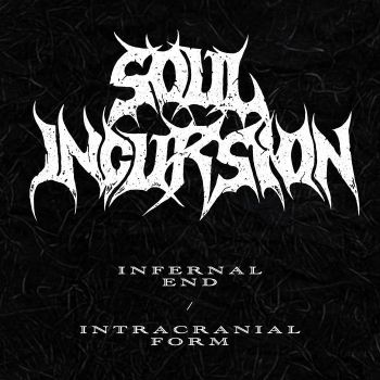 Soul Incursion - Infernal End / Intracranial Form (2021)