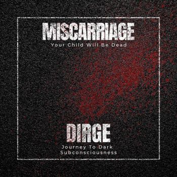 Miscarriage / Dirge - Your Child Will Be Dead / Journey to Dark Subconsciousness (2021)