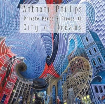 Anthony Phillips - Private Parts & Pieces XI City Of Dreams (2012)