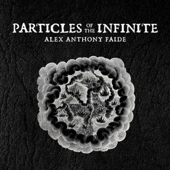 Alex Anthony Faide - Particles of the Infinite (2022)