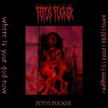 Fetus Fucker - Fetus Fucker (2021)