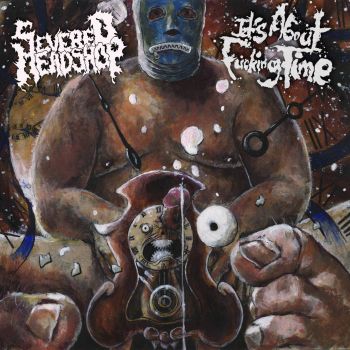 Severed Headshop - It's About Fucking Time (2018)