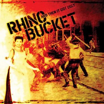 Rhino Bucket - And Then It Got Ugly (2006)