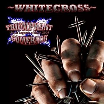 Whitecross - Triumphant Comeback - Live At Legends Of Rock (2008)