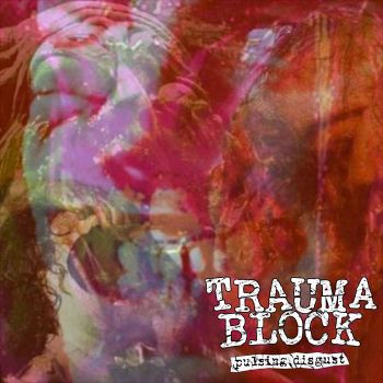 Trauma Block - Pulsing Disgust (2022)