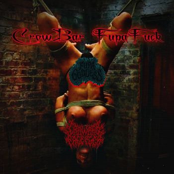 Crowbar FaceFuck / Fupa Goddess - CrowBar FupaFuck (2022)